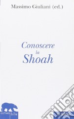 Conoscere la Shoah. Storia, letteratura, filosofia, arte libro