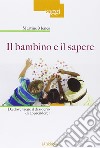 Il bambino e il sapere. Da dove viene il desiderio di apprendere? libro