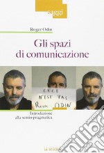 Gli spazi di comunicazione. Introduzione alla semio-pragmatica libro