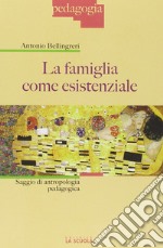 La famiglia come esistenziale. Saggio di antropologia pedagogica libro