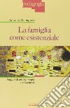 La famiglia come esistenziale. Saggio di antropologia pedagogica libro