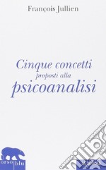 Cinque concetti proposti alla psicoanalisi libro