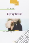 Il pregiudizio. Natura, fonti e modalità di risoluzione libro