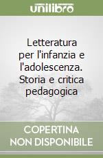 Letteratura per l'infanzia e l'adolescenza. Storia e critica pedagogica libro