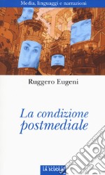 La condizione postmediale. Media, linguaggi e narrazioni libro