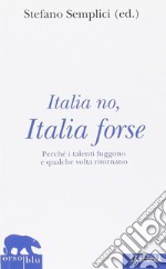 Italia no, Italia forse. Perché i talenti fuggono e qualche volta ritornano libro