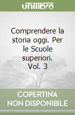 Comprendere la storia oggi. Per le Scuole superiori. Vol. 3 libro