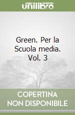 Green. Per la Scuola media. Vol. 3 libro