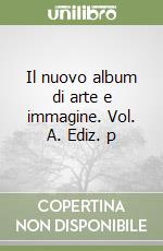 Il nuovo album di arte e immagine. Vol. A. Ediz. p libro