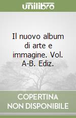 Il nuovo album di arte e immagine. Vol. A-B. Ediz. libro