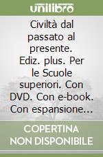 Civiltà dal passato al presente. Ediz. plus. Per le Scuole superiori. Con DVD. Con e-book. Con espansione online. Vol. 1 libro