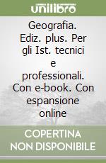 Geografia. Ediz. plus. Per gli Ist. tecnici e professionali. Con e-book. Con espansione online libro