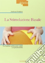 La stimolazione basale. Per bambini, adolescenti e adulti con pluridisabilità