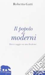 Il popolo dei moderni. Breve saggio su una finzione libro