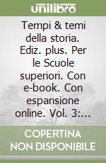 Tempi & temi della storia. Ediz. plus. Per le Scuole superiori. Con e-book. Con espansione online. Vol. 3: Il Novecento e l'inizio del XXI secolo libro