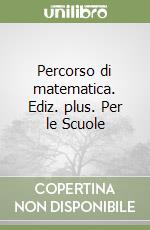 Percorso di matematica. Ediz. plus. Per le Scuole  libro