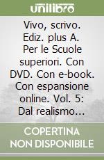 Vivo, scrivo. Ediz. plus A. Per le Scuole superiori. Con DVD. Con e-book. Con espansione online. Vol. 5: Dal realismo alle avanguardie libro