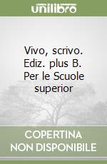 Vivo, scrivo. Ediz. plus B. Per le Scuole superior