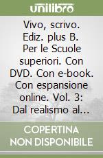 Vivo, scrivo. Ediz. plus B. Per le Scuole superiori. Con DVD. Con e-book. Con espansione online. Vol. 3: Dal realismo al postmoderno