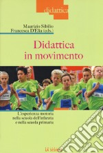 Didattica in movimento. L'esperienza motoria nella scuola dell'infanzia e nella scuola primaria libro