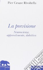 La previsione. Neuroscienze, apprendimento, didattica libro