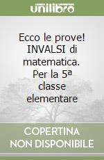 Ecco le prove! INVALSI di matematica. Per la 5ª classe elementare