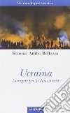 Ucraina. Insorgere per la democrazia libro di Bellezza Simone Attilio