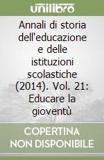 Annali di storia dell'educazione e delle istituzioni scolastiche (2014). Vol. 21: Educare la gioventù