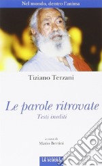 Le parole ritrovate. Nel mondo, dentro l'anima. Testi inediti. Ediz. illustrata libro