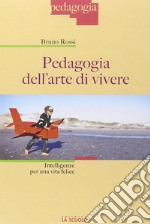 Pedagogia dell'arte di vivere. Intelligenze per una vita felice libro