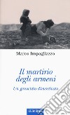 Il martirio degli armeni. Un genocidio dimenticato. Ediz. illustrata libro