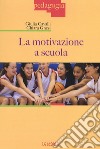 La motivazione a scuola libro di Cavalli Giulia Gnesi Chiara