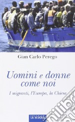 Uomini e donne come noi. I migranti, l'Europa, la Chiesa libro