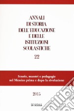 Annali di storia dell'educazione e delle istituzioni scolastiche (2015). Vol. 22: Scuole, maestri e pedagogie nel Messico prima e dopo la rivoluzione