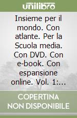 Insieme per il mondo. Con atlante. Per la Scuola media. Con DVD. Con e-book. Con espansione online. Vol. 1: L'Europa e l'Italia-Regioni d'Italia libro