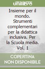 Insieme per il mondo. Strumenti complementari per la didattica inclusiva. Per la Scuola media. Vol. 1 libro