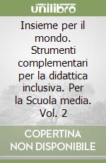 Insieme per il mondo. Strumenti complementari per la didattica inclusiva. Per la Scuola media. Vol. 2 libro