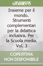Insieme per il mondo. Strumenti complementari per la didattica inclusiva. Per la Scuola media. Vol. 3 libro