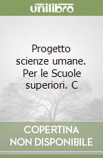 Progetto scienze umane. Per le Scuole superiori. C libro