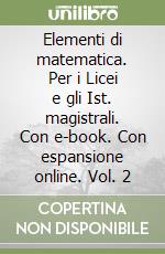 Elementi di matematica. Per i Licei e gli Ist. magistrali. Con e-book. Con espansione online. Vol. 2 libro