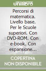 Percorsi di matematica. Livello base. Per le Scuole superiori. Con DVD-ROM. Con e-book. Con espansione online libro