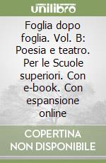 Foglia dopo foglia. Vol. B: Poesia e teatro. Per le Scuole superiori. Con e-book. Con espansione online libro