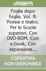 Foglia dopo foglia. Vol. B: Poesia e teatro. Per le Scuole superiori. Con DVD-ROM. Con e-book. Con espansione online libro