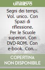 Segni dei tempi. Vol. unico. Con Spazi di riflessione. Per le Scuole superiori. Con DVD-ROM. Con e-book. Con espansione online