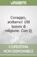 Coraggio, andiamo! 100 lezioni di religione. Con Q libro