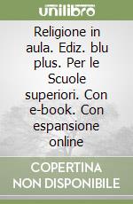 Religione in aula. Ediz. blu plus. Per le Scuole superiori. Con e-book. Con espansione online libro