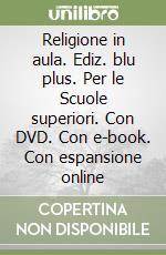 Religione in aula. Ediz. blu plus. Per le Scuole superiori. Con DVD. Con e-book. Con espansione online libro