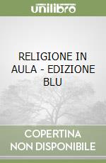 RELIGIONE IN AULA - EDIZIONE BLU libro