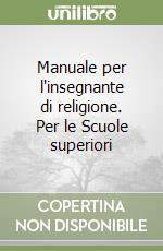 Manuale per l'insegnante di religione. Per le Scuole superiori libro