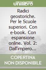 Radici geostoriche. Per le Scuole superiori. Con e-book. Con espansione online. Vol. 2: Dall'impero romano al X secolo-Geografia generale e i continenti libro